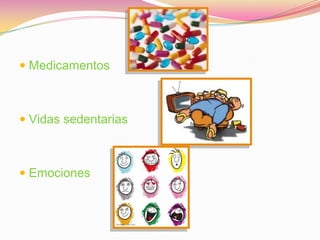  Medicamentos



 Vidas sedentarias



 Emociones
 