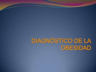 DIAGNÓSTICO DE LA
        OBESIDAD
 