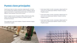 Puntos clave principales
Lorem ipsum dolor sit amet, consectetur adipiscing elit. Ut a enim
nec nisl ullamcorper eleifend. Praesent risus leo, fringilla et nulla at,
egestas euismod orci. Suspendisse porttitor diam eu condimentum
aliquam. Fusce interdum cursus nisl ut rutrum.
Donec et sapien sit amet nisl pretium efficitur. Morbi faucibus felis
mauris, sit amet finibus ipsum finibus at. Praesent maximus
tincidunt fermentum.
Fusce eget justo a sem auctor dapibus. Praesent interdum id ligula
condimentum sagittis.
• Lorem ipsum dolor sit amet, consectetur adipiscing elit. Ut
a enim nec nisl ullamcorper eleifend. Praesent risus leo,
fringilla et ipsum.
• Lorem ipsum dolor sit amet, consectetur adipiscing elit. Ut
a enim nec nisl ullamcorper eleifend. Praesent risus leo,
fringilla et ipsum
• Lorem ipsum dolor sit amet, consectetur adipiscing elit. Ut
a enim nec nisl ullamcorper eleifend. Praesent risus leo,
fringilla et ipsum.
 