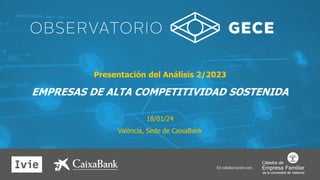 Presentación del Análisis 2/2023
EMPRESAS DE ALTA COMPETITIVIDAD SOSTENIDA
València, Sede de CaixaBank
18/01/24
En colaboración con:
 