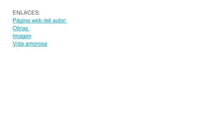 ENLACES:
Página web del autor:
Obras:
Imagen
Vida amorosa
 