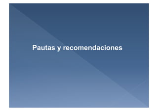Pautas y recomendaciones
 