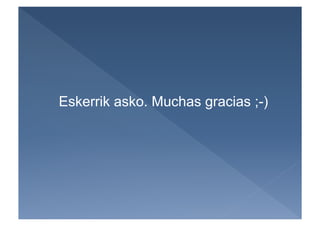 Eskerrik asko. Muchas gracias ;-)
 