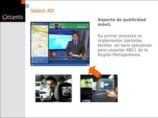 Select AD Soporte de publicidad móvil. Su primer proyecto es implementar pantallas táctiles  en taxis ejecutivos para usuarios ABC1 de la Región Metropolitana. 