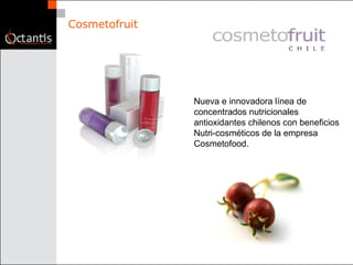Cosmetofruit Nueva e innovadora línea de concentrados nutricionales antioxidantes chilenos con beneficios Nutri-cosméticos de la empresa Cosmetofood. 