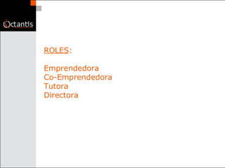 ROLES : Emprendedora Co-Emprendedora Tutora Directora 