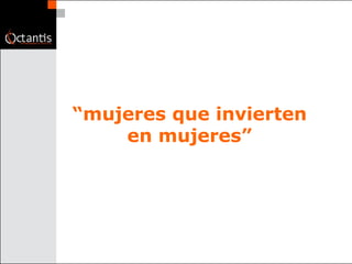 “ mujeres que invierten  en mujeres”  