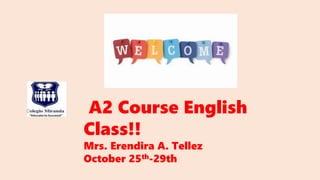 A2 Course English
Class!!
Mrs. Erendira A. Tellez
October 25th-29th
 