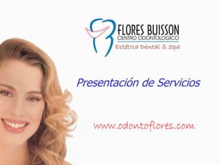Presentación de Servicios


   www.odontoflores.com
 