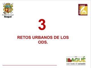 RETOS URBANOS DE LOS
ODS.
3
 