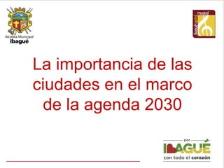 La importancia de las
ciudades en el marco
de la agenda 2030
 