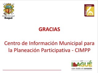 GRACIAS
Centro de Información Municipal para
la Planeación Participativa - CIMPP
 