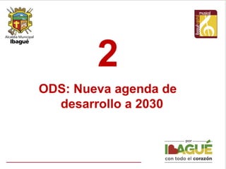 ODS: Nueva agenda de
desarrollo a 2030
2
 