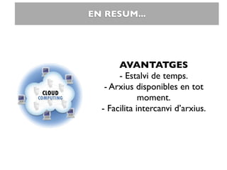 EN RESUM...




       AVANTATGES
       - Estalvi de temps.
   - Arxius disponibles en tot
              moment.
  - Facilita intercanvi d’arxius.
 
