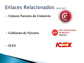 Cámara Navarra de ComercioGobierno de NavarraICEXEnlaces Relacionados(pinchar)