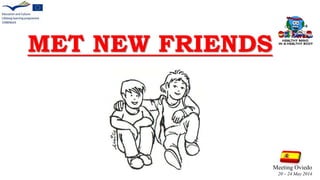 MET NEW FRIENDS
Meeting Oviedo
20 – 24 May 2014
 