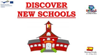 DISCOVER
NEW SCHOOLS
Meeting Oviedo
20 – 24 May 2014
 