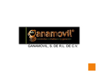 GANAMOVIL, S. DE R.L. DE C.V.
 