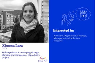 Networks, Organizational Strategy,
                                          Management and Voluntary
                                          collective.


CEO
With experience in developing strategic
planning and management of productive
projects.
 