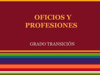 OFICIOS Y
PROFESIONES

 GRADO TRANSICIÓN
 