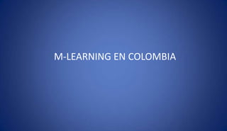 M-LEARNING EN COLOMBIA
 