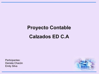 Proyecto Contable Calzados ED C.A Participantes: Daniela Chacón Emily Silva 