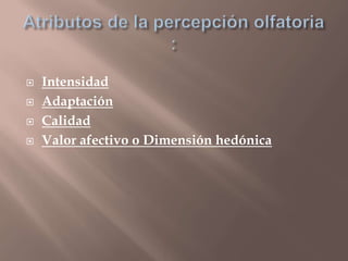  Intensidad
 Adaptación
 Calidad
 Valor afectivo o Dimensión hedónica
 