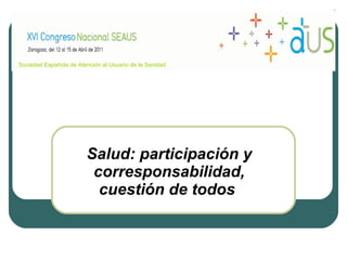 Salud: participación y corresponsabilidad, cuestión de todos   Sociedad   Española  de  Atención  al  Usuario  de la  Sanidad   