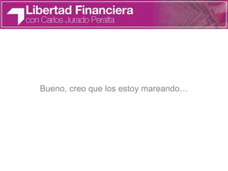 Bueno, creo que los estoy mareando…
 