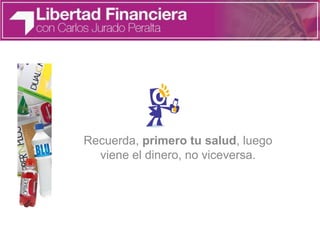 Recuerda, primero tu salud, luego
viene el dinero, no viceversa.
 