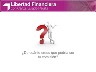 ¿De cuánto crees que podría ser
tu comisión?
 