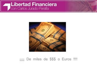 ¡¡¡¡ De miles de $$$ o Euros !!!!
 