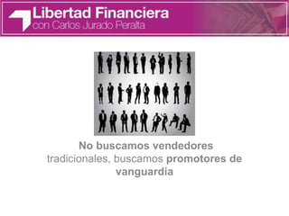 No buscamos vendedores
tradicionales, buscamos promotores de
vanguardia
 