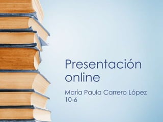 Presentación
online
María Paula Carrero López
10-6
 