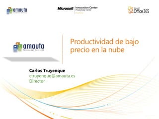 Productividad de bajoprecio en la nube Carlos Truyenque ctruyenque@amauta.es Director 