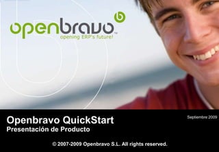 Septiembre 2009 OpenbravoQuickStart Presentación de Producto © 2007-2009 Openbravo S.L. All rights reserved. 