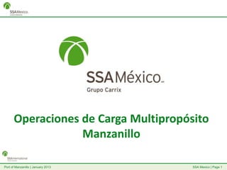 SSA Mexico | Page 1Port of Manzanillo | January 2013
Operaciones de Carga Multipropósito
Manzanillo
 