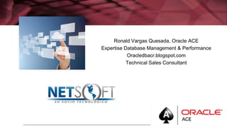 Ronald Vargas Quesada, Oracle ACE
Expertise Database Management & Performance
Oracledbacr.blogspot.com
Technical Sales Consultant

 