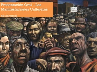Presentación Oral – Las
Manifestaciones Callejeras
Rafael Parreira
 