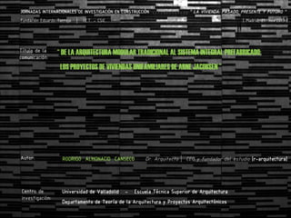 JORNADAS INTERNACIONALES DE INVESTIGACIÓN EN CONSTRUCCIÓN . . . . . . . . . . . . . “ LA VIVIENDA: PASADO, PRESENTE Y FUTURO ”
Fundación Eduardo Torroja

Título de la
comunicación:

|

I.E.T. - CSIC

[ Madrid, 21 nov’2013 ]

“ DE LA ARQUITECTURA MODULAR TRADICIONAL AL SISTEMA INTEGRAL PREFABRICADO:
LOS PROYECTOS DE VIVIENDAS UNIFAMILIARES DE ARNE JACOBSEN ”

Autor:

RODRIGO ALMONACID CANSECO

Centro de
investigación:

Universidad de Valladolid

-

Dr. Arquitecto | CEO y fundador del estudio [r-arquitectura]

Escuela Técnica Superior de Arquitectura

Departamento de Teoría de la Arquitectura y Proyectos Arquitectónicos

 