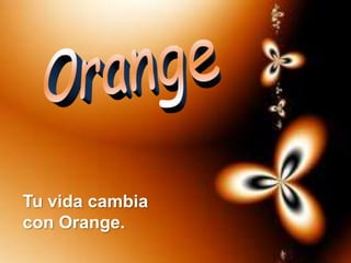 Tu vida cambia
con Orange.
 