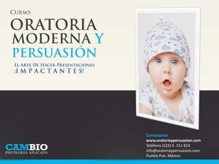 Contáctanos
www.oratoriaypersuasion.com
Teléfono (222) 6 151 814
info@oratoriaypersuasion.com
Puebla Pue. México.
 