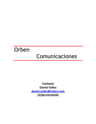 Orben
           Comunicaciones



                Contacto
              Daniel Valles
        daniel.valles@orben.com
            (52)8116310169
 