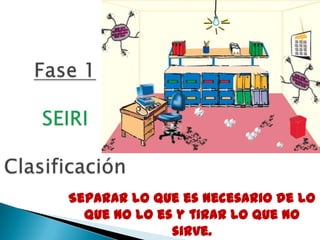 Separar lo que es necesario de lo
que no lo es y tirar lo que no
sirve.