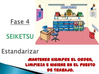 Mantener siempre el orden,
limpieza e higiene en el puesto
de trabajo.