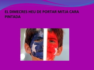 EL DIMECRES HEU DE PORTAR MITJA CARA PINTADA 