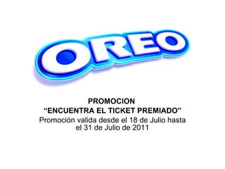 PROMOCION  “ ENCUENTRA EL TICKET PREMIADO” Promoción valida desde el 18 de Julio hasta el 31 de Julio de 2011 