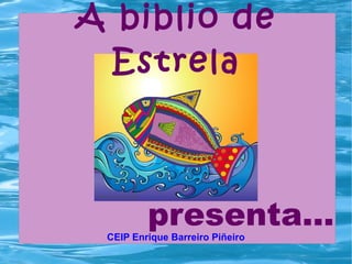 A biblio de
Estrela
CEIP Enrique Barreiro Piñeiro
presenta...
 