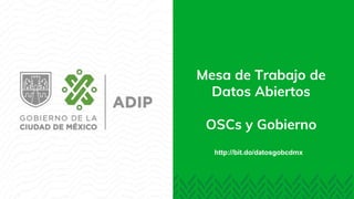 Mesa de Trabajo de
Datos Abiertos
OSCs y Gobierno
http://bit.do/datosgobcdmx
 