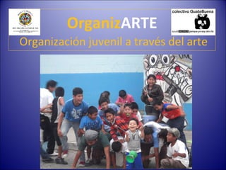 OrganizARTE
Organización juvenil a través del arte
 
